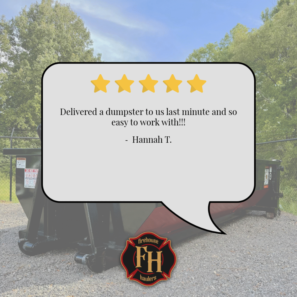 5-Star Google Review from Hannah T. for Firehouse Haulers. She explained how Firehouse Haulers delivered a dumpster last minute and was very easy to work with.